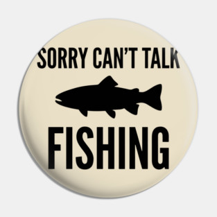 Sorry Can't Talk Fishing Angler Humor Pin