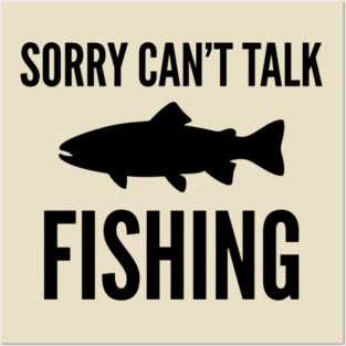 Sorry Can't Talk Fishing Angler Humor Posters and Art