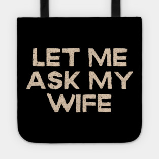 Let Me Ask My Wife Funny Marriage Quote Tote