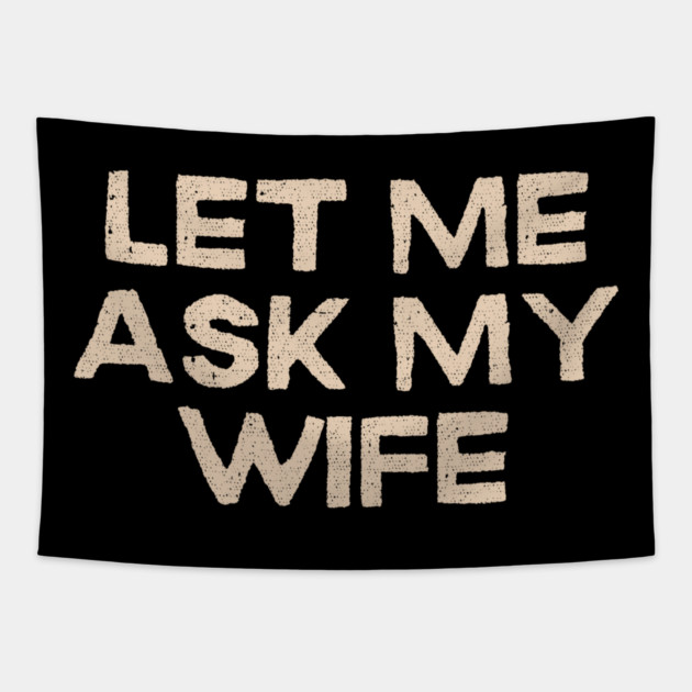 Let Me Ask My Wife Funny Marriage Quote Tapestry by Creatifly Graphic Tees