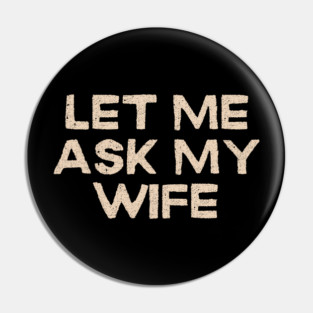 Let Me Ask My Wife Funny Marriage Quote Pin