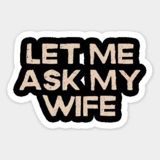 Let Me Ask My Wife Funny Marriage Quote Sticker