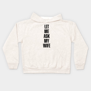 Let Me Ask My Wife Funny Marriage Quote Kids Hoodie