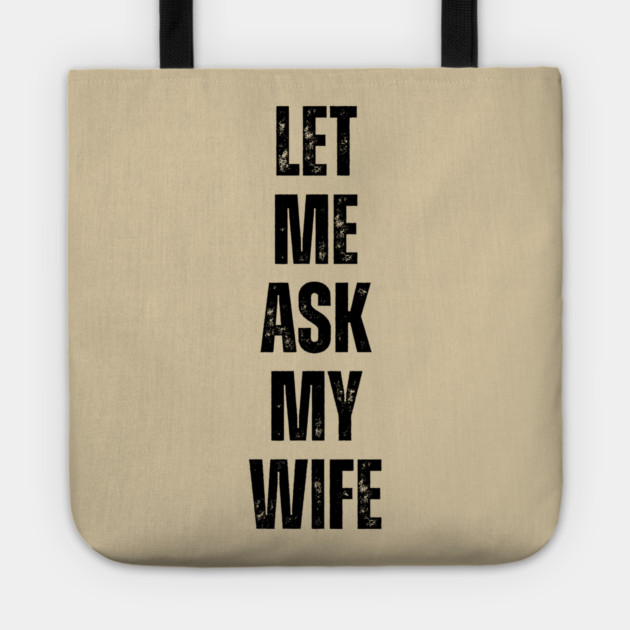 Let Me Ask My Wife Funny Marriage Quote Tote by Creatifly Graphic Tees