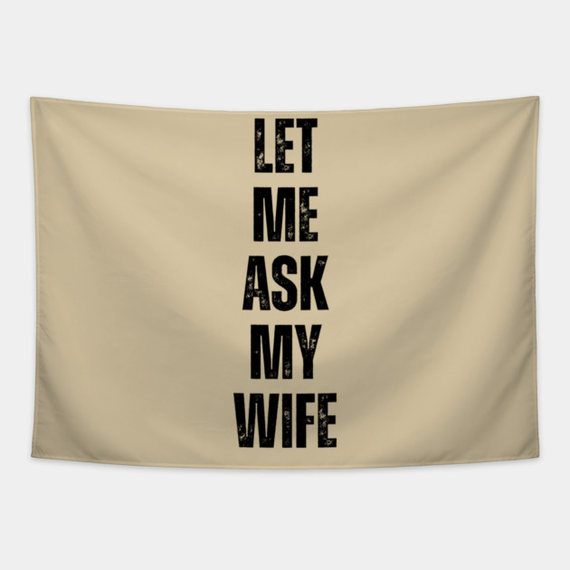 Let Me Ask My Wife Funny Marriage Quote Tapestry by Creatifly Graphic Tees