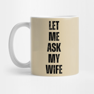 Let Me Ask My Wife Funny Marriage Quote Mug