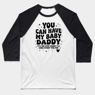 You Can Have My Baby Daddy It’s The Step Daddy I’ll Curb Stomp You For Baseball T-Shirt