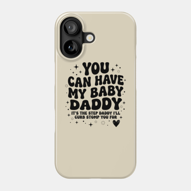 You Can Have My Baby Daddy It’s The Step Daddy I’ll Curb Stomp You For Phone Case by shirtlux