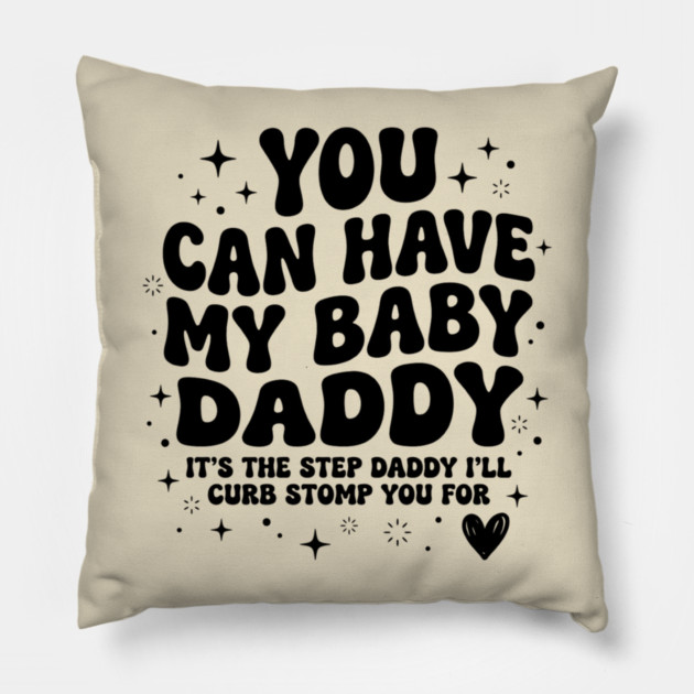 You Can Have My Baby Daddy It’s The Step Daddy I’ll Curb Stomp You For Pillow by shirtlux