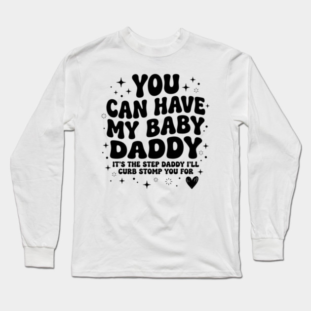 You Can Have My Baby Daddy It’s The Step Daddy I’ll Curb Stomp You For Long Sleeve T-Shirt by shirtlux