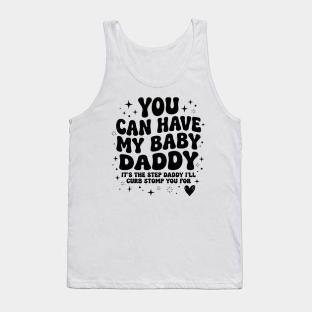 You Can Have My Baby Daddy It’s The Step Daddy I’ll Curb Stomp You For Tank Top by shirtlux