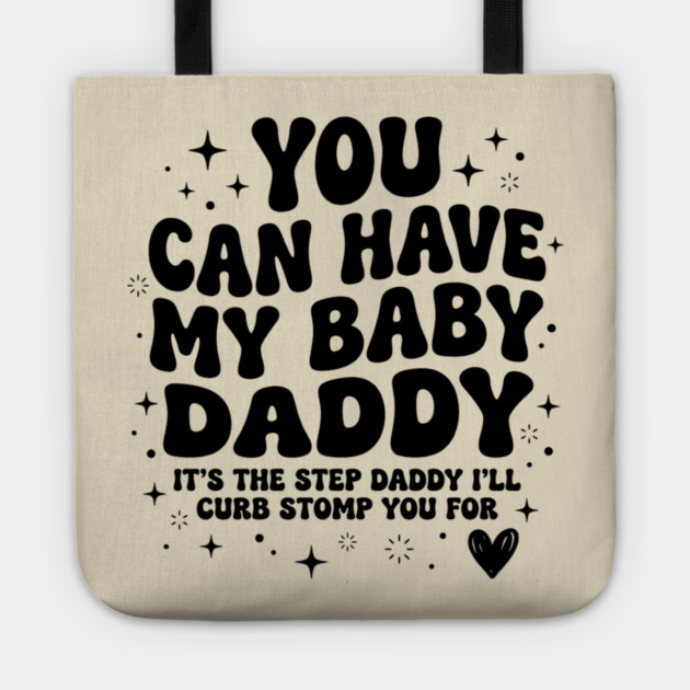 You Can Have My Baby Daddy It’s The Step Daddy I’ll Curb Stomp You For Tote by shirtlux