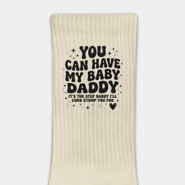 You Can Have My Baby Daddy It’s The Step Daddy I’ll Curb Stomp You For by shirtlux