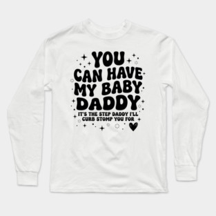 You Can Have My Baby Daddy It’s The Step Daddy I’ll Curb Stomp You For Long Sleeve T-Shirt
