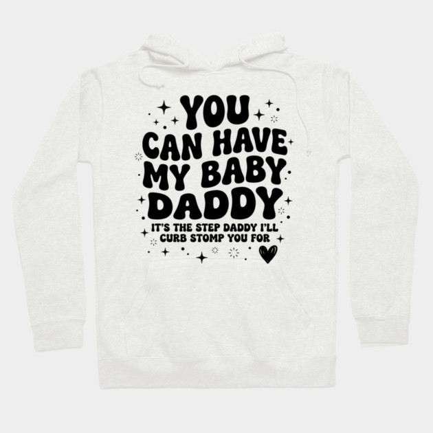You Can Have My Baby Daddy It’s The Step Daddy I’ll Curb Stomp You For Hoodie by shirtlux