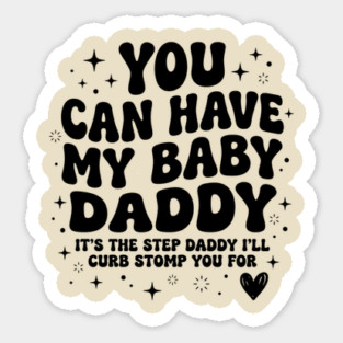 You Can Have My Baby Daddy It’s The Step Daddy I’ll Curb Stomp You For Sticker