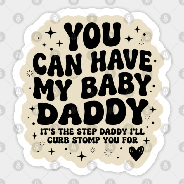 You Can Have My Baby Daddy It’s The Step Daddy I’ll Curb Stomp You For Sticker by shirtlux