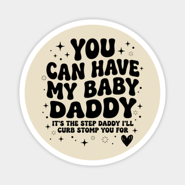 You Can Have My Baby Daddy It’s The Step Daddy I’ll Curb Stomp You For Magnet by shirtlux