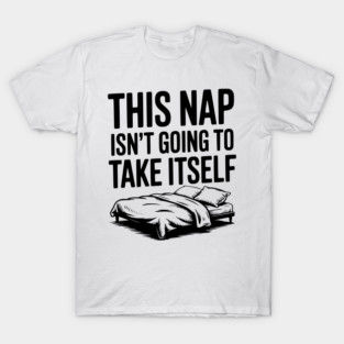 This Nap Isn't Going to Take Itself T-Shirt