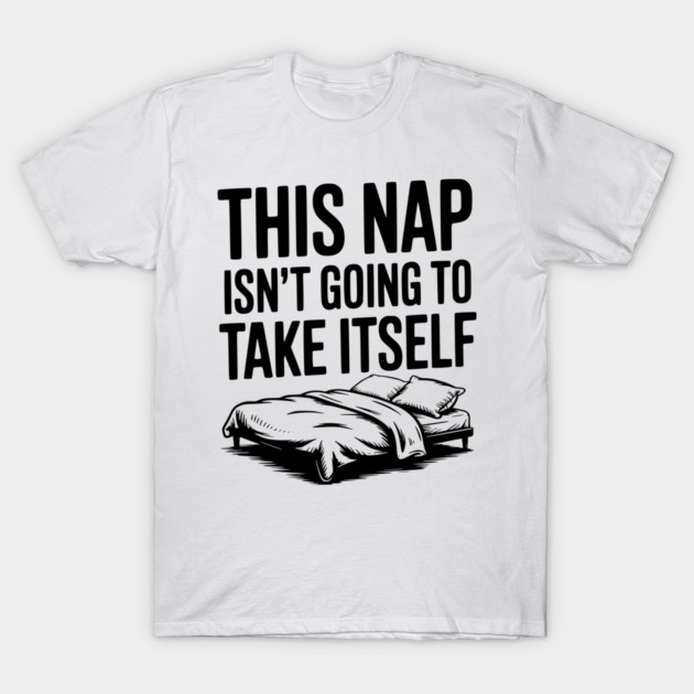 This Nap Isn't Going to Take Itself T-Shirt by Frank Ring