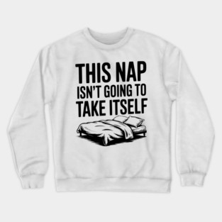 This Nap Isn't Going to Take Itself Crewneck Sweatshirt