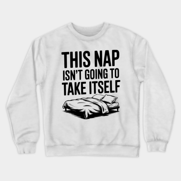 This Nap Isn't Going to Take Itself Crewneck Sweatshirt by Frank Ring