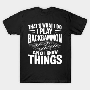 That's What I Do I Play Backgammon and I Know Things T-Shirt
