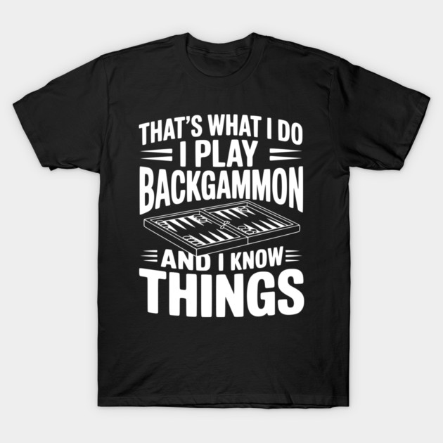 That's What I Do I Play Backgammon and I Know Things T-Shirt by Frank Ring