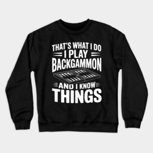 That's What I Do I Play Backgammon and I Know Things Crewneck Sweatshirt