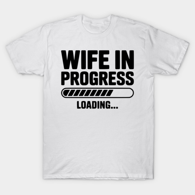 Wife in Progress Loading... T-Shirt by Frank Ring