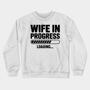 Wife in Progress Loading... Crewneck Sweatshirt