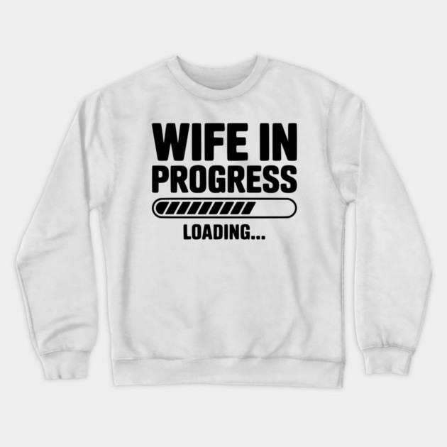 Wife in Progress Loading... Crewneck Sweatshirt by Frank Ring