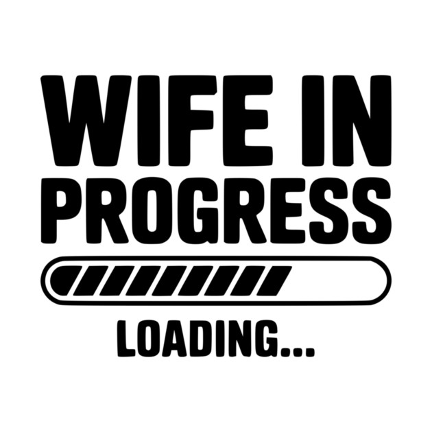 Wife in Progress Loading... by Frank Ring