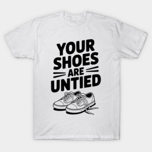 Your Shoes Are Untied T-Shirt