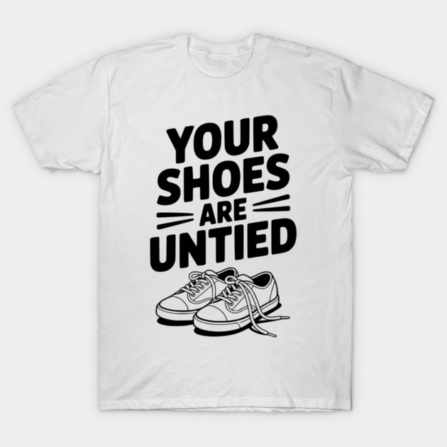 Your Shoes Are Untied T-Shirt by Frank Ring