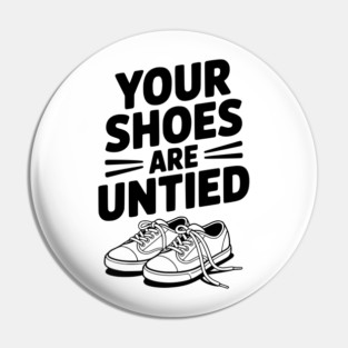 Your Shoes Are Untied Pin