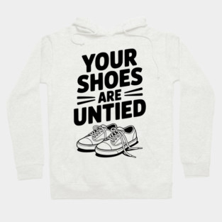 Your Shoes Are Untied Hoodie