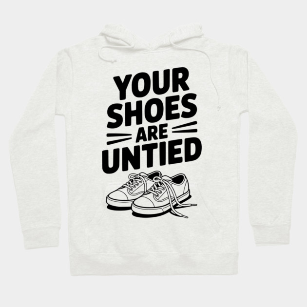 Your Shoes Are Untied Hoodie by Frank Ring