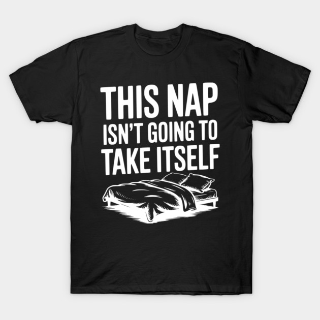 This Nap Isn't Going to Take Itself T-Shirt by Frank Ring