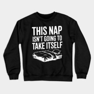 This Nap Isn't Going to Take Itself Crewneck Sweatshirt
