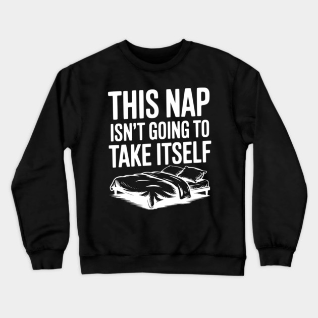 This Nap Isn't Going to Take Itself Crewneck Sweatshirt by Frank Ring