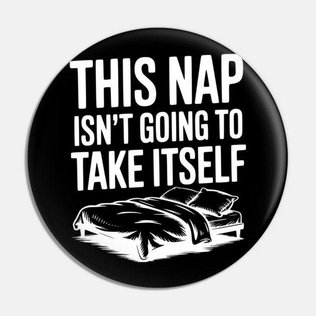 This Nap Isn't Going to Take Itself Pin by Frank Ring