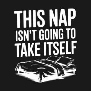 This Nap Isn't Going to Take Itself T-Shirt