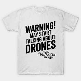 Warning! May Start Talking About Drones T-Shirt