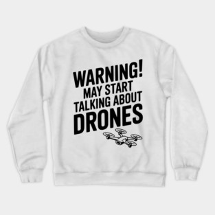 Warning! May Start Talking About Drones Crewneck Sweatshirt