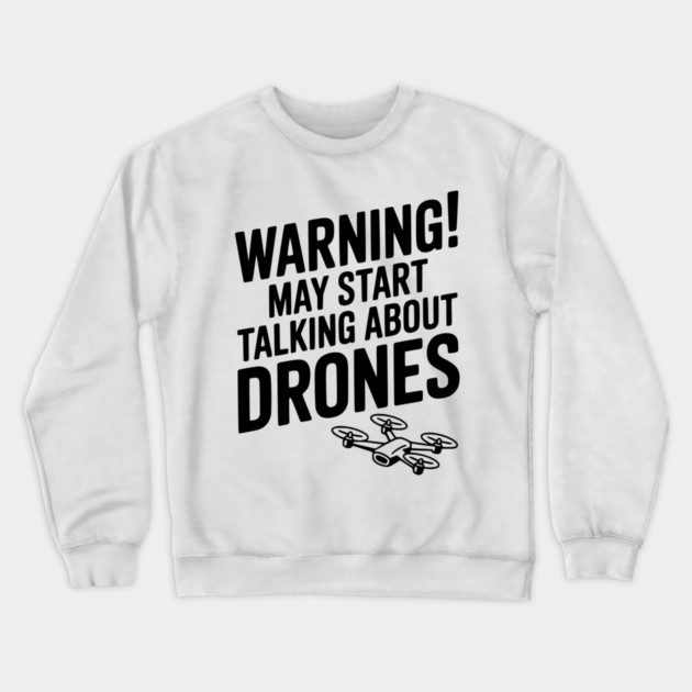 Warning! May Start Talking About Drones Crewneck Sweatshirt by Frank Ring