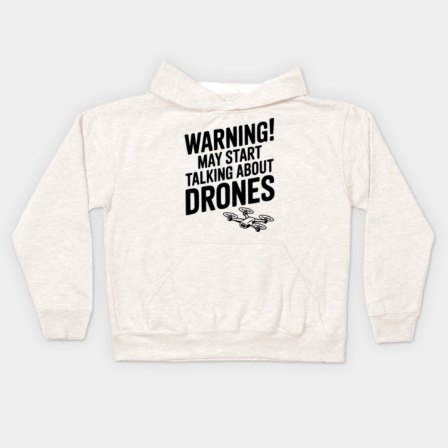 Warning! May Start Talking About Drones Kids Hoodie by Frank Ring