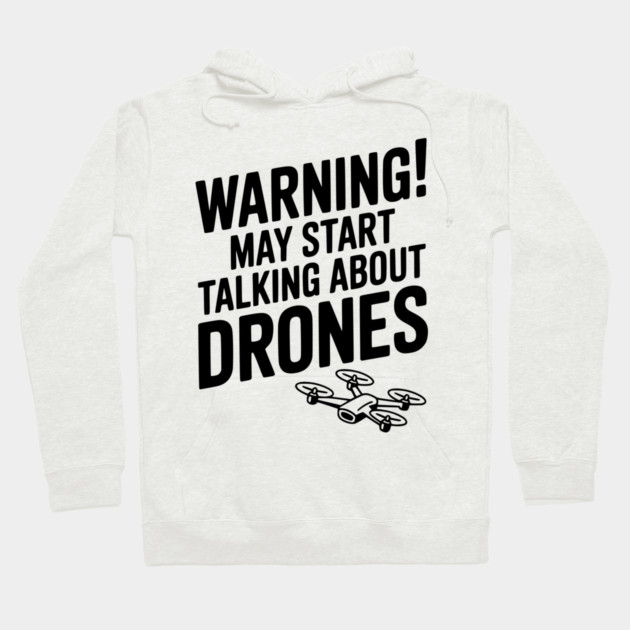 Warning! May Start Talking About Drones Hoodie by Frank Ring