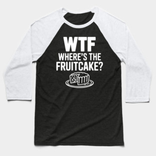 WTF Where's the Fruitcake? Baseball T-Shirt