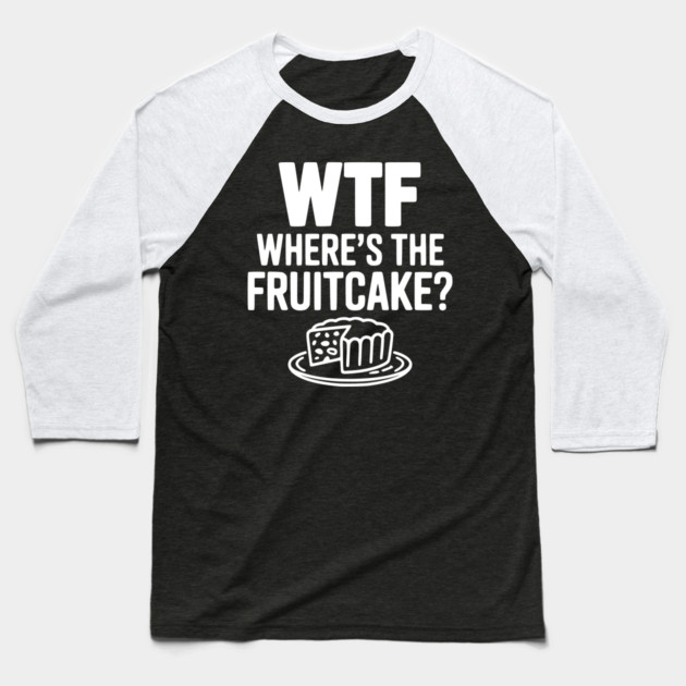 WTF Where's the Fruitcake? Baseball T-Shirt by Frank Ring